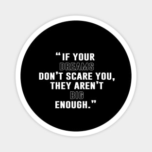 If Your Dreams Don't Scare You, They Are Not Big Enough Magnet